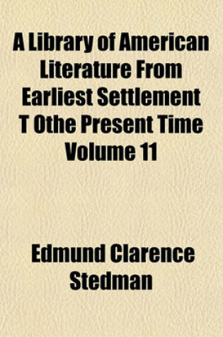 Cover of A Library of American Literature from Earliest Settlement T Othe Present Time Volume 11