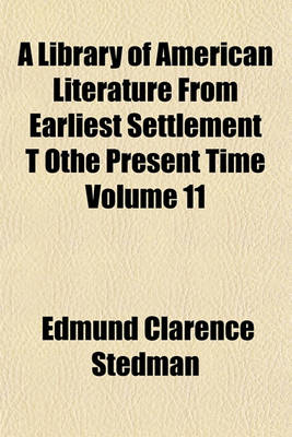 Book cover for A Library of American Literature from Earliest Settlement T Othe Present Time Volume 11