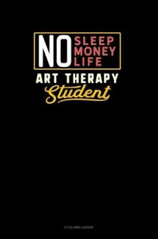 Cover of No Sleep. No Money. No Life. Art Therapy Student