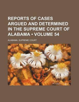 Book cover for Reports of Cases Argued and Determined in the Supreme Court of Alabama (Volume 54)