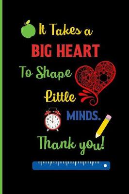 Book cover for It takes a big heart To shape Little Minds. Thank you!