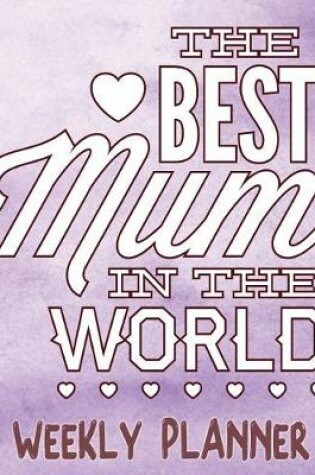 Cover of The Best Mum In The World Weekly Planner
