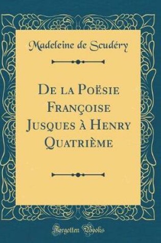 Cover of de la Poësie Françoise Jusques À Henry Quatrième (Classic Reprint)