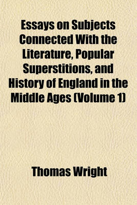 Book cover for Essays on Subjects Connected with the Literature, Popular Superstitions, and History of England in the Middle Ages (Volume 1)