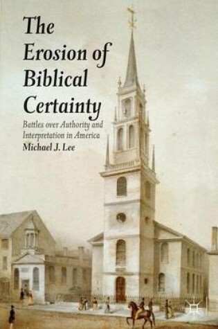 Cover of Erosion of Biblical Certainty, The: Battles Over Authority and Interpretation in America
