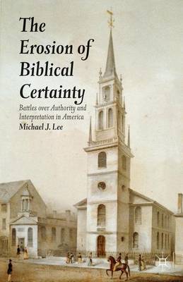 Book cover for Erosion of Biblical Certainty, The: Battles Over Authority and Interpretation in America