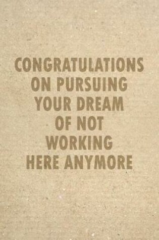 Cover of Congratulations On Pursuing Your Dream Of Not Working Here Anymore