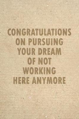 Book cover for Congratulations On Pursuing Your Dream Of Not Working Here Anymore