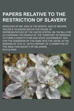 Cover of Papers Relative to the Restriction of Slavery; Speeches of Mr. King in the Senate, and of Messrs. Taylor & Talmadge [Sic] in the House of Representati