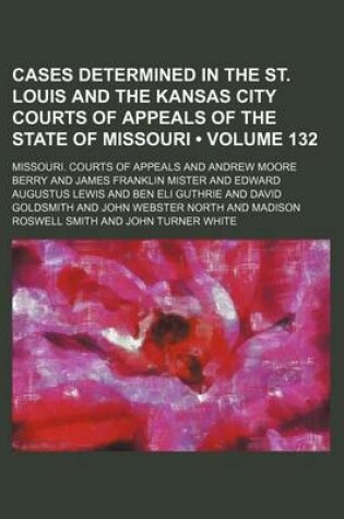 Cover of Cases Determined in the St. Louis and the Kansas City Courts of Appeals of the State of Missouri (Volume 132)