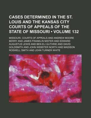 Book cover for Cases Determined in the St. Louis and the Kansas City Courts of Appeals of the State of Missouri (Volume 132)