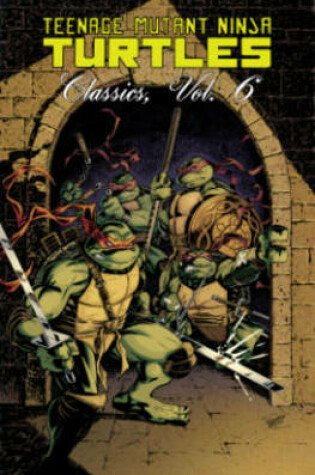 Cover of Teenage Mutant Ninja Turtles Classics Volume 6
