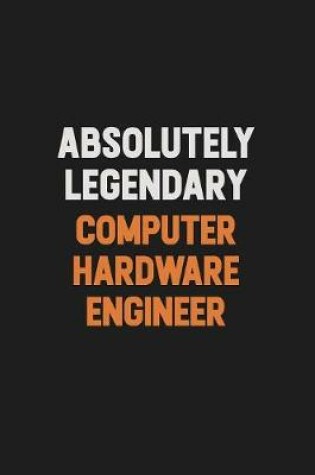 Cover of Absolutely Legendary Computer Hardware Engineer