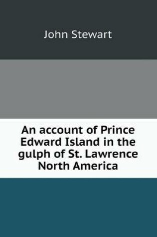 Cover of An account of Prince Edward Island in the gulph of St. Lawrence North America
