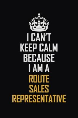 Cover of I Can't Keep Calm Because I Am A Route Sales Representative