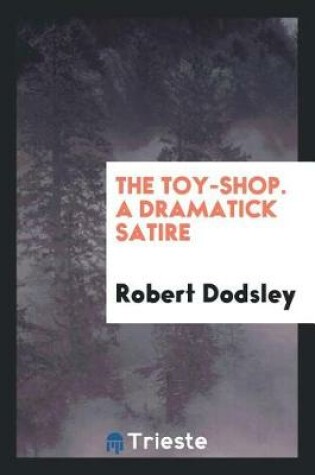 Cover of The Toy-Shop. a Dramatick Satire