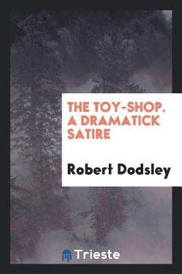 Book cover for The Toy-Shop. a Dramatick Satire