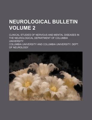 Book cover for Neurological Bulletin; Clinical Studies of Nervous and Mental Diseases in the Neurological Department of Columbia University Volume 2