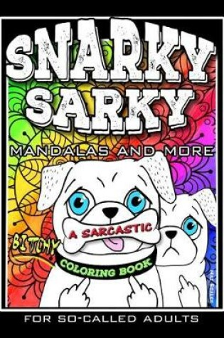 Cover of Snarky Sarky Mandalas and More, A Sarcastic, Bitchy Coloring Book For So-Called Adults.