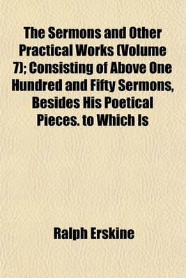 Book cover for The Sermons and Other Practical Works (Volume 7); Consisting of Above One Hundred and Fifty Sermons, Besides His Poetical Pieces. to Which Is