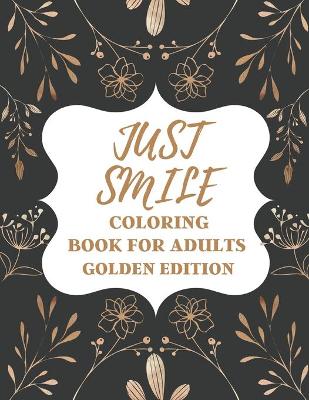 Book cover for Just Smile Coloring Book For Adults Golden Edition