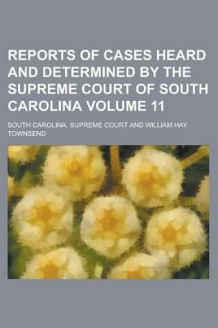 Cover of Reports of Cases Heard and Determined by the Supreme Court of South Carolina Volume 11