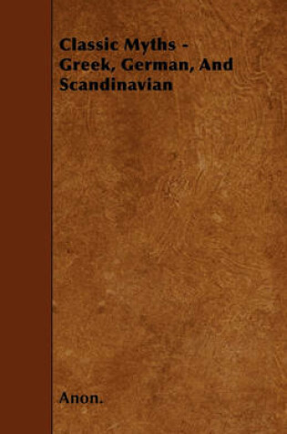 Cover of Classic Myths - Greek, German, And Scandinavian