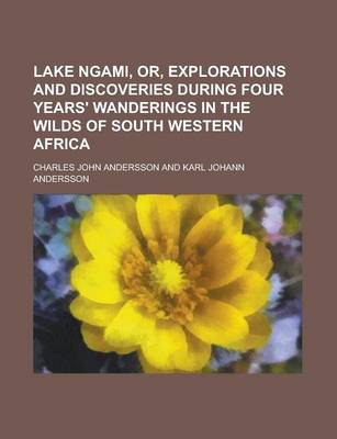 Book cover for Lake Ngami, Or, Explorations and Discoveries During Four Years' Wanderings in the Wilds of South Western Africa