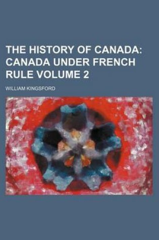 Cover of The History of Canada; Canada Under French Rule Volume 2