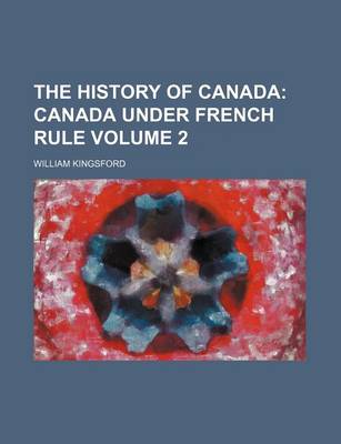 Book cover for The History of Canada; Canada Under French Rule Volume 2