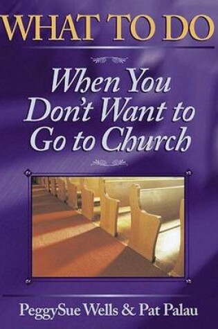 Cover of What To Do When You Don't Want To Go To Church