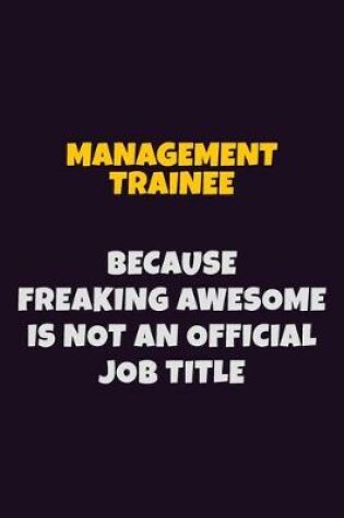 Cover of Management Trainee, Because Freaking Awesome Is Not An Official Job Title