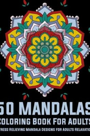 Cover of 50 Mandalas Coloring Book For Adults Stress Relieving Mandala Designs for Adults Relaxation