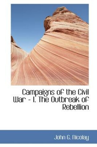 Cover of Campaigns of the Civil War - I. the Outbreak of Rebellion