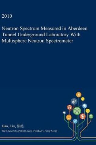 Cover of Neutron Spectrum Measured in Aberdeen Tunnel Underground Laboratory with Multisphere Neutron Spectrometer