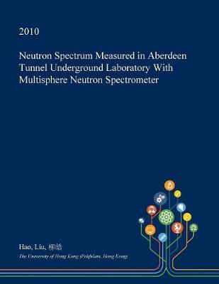 Book cover for Neutron Spectrum Measured in Aberdeen Tunnel Underground Laboratory with Multisphere Neutron Spectrometer