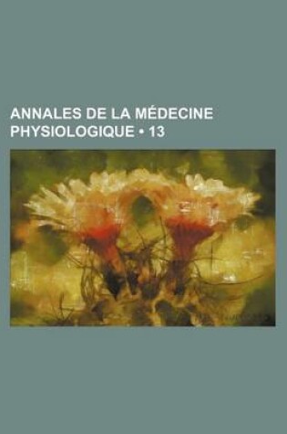 Cover of Annales de La Medecine Physiologique (13 )