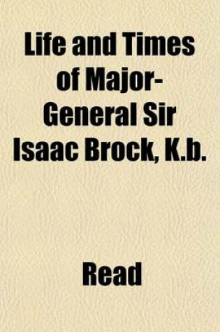 Cover of Life and Times of Major-General Sir Isaac Brock, K.B.