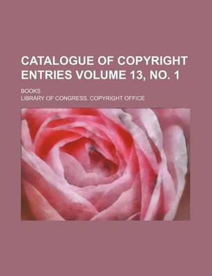 Book cover for Catalogue of Copyright Entries Volume 13, No. 1; Books