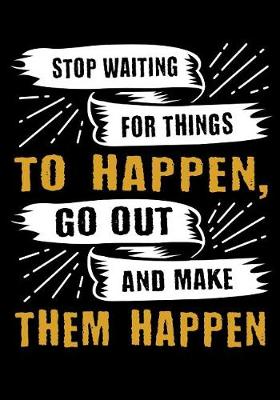 Book cover for Stop waiting for things to happen, go out and make them happen