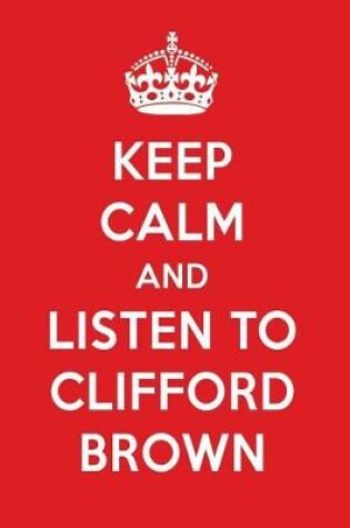 Cover of Keep Calm and Listen to Clifford Brown