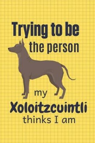 Cover of Trying to be the person my Xoloitzcuintli thinks I am