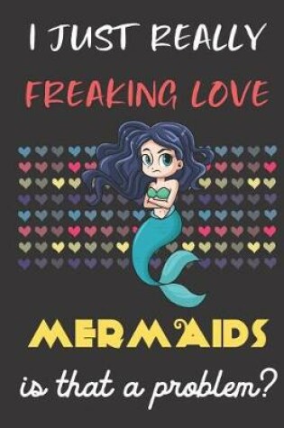 Cover of I Just Really Freaking Love Mermaids. Is That A Problem?