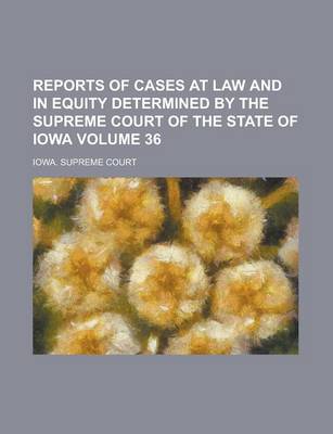 Book cover for Reports of Cases at Law and in Equity Determined by the Supreme Court of the State of Iowa Volume 36