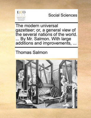 Book cover for The Modern Universal Gazetteer; Or, a General View of the Several Nations of the World. ... by Mr. Salmon. with Large Additions and Improvements, ...