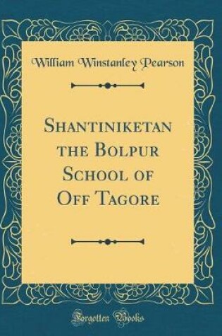 Cover of Shantiniketan the Bolpur School of Off Tagore (Classic Reprint)