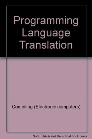 Cover of Programming Language Translation (the Ellis Horwood Series in Computers and Their Applications, 15)