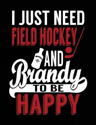 Book cover for I Just Need Field Hockey And Brandy To Be Happy