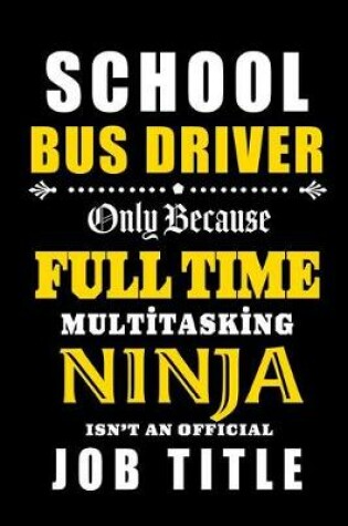Cover of School Bus Driver - Full Time Multi tasking Ninja