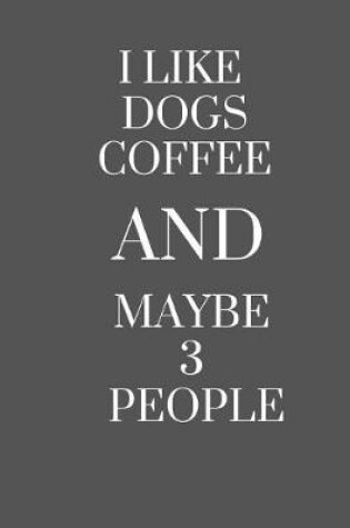 Cover of I Like Dogs Coffee & Maybe 3 People